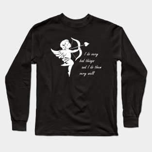 Cupid - I Do Very Bad Things And I Do Them Very Well Long Sleeve T-Shirt